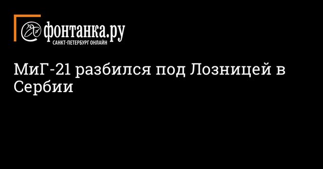 МиГ-21 разбился под Лозницей в Сербии
