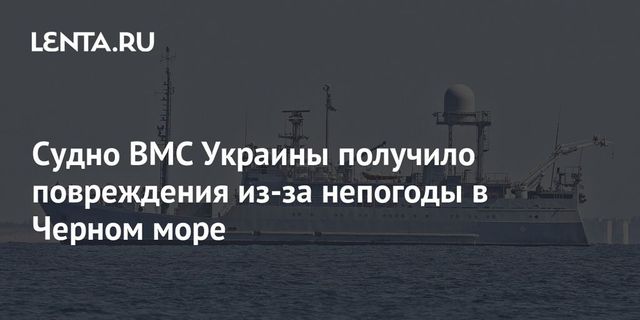 Судно ВМС Украины получило повреждения из-за непогоды в Черном море