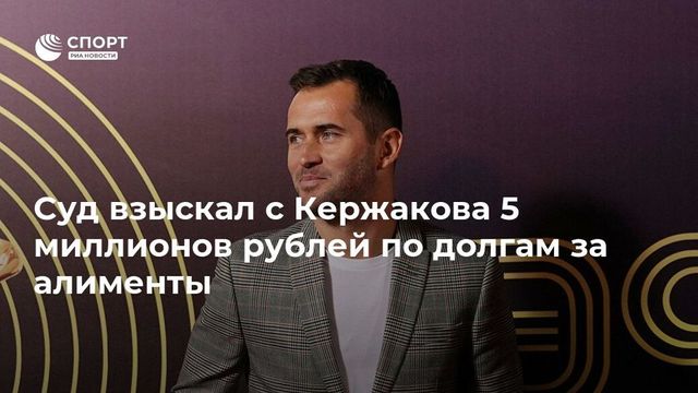 Долг Кержакова по алиментам в пользу дочери определен в размере 5 млн руб