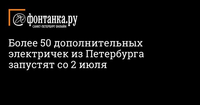 Более 50 дополнительных электричек из Петербурга запустят со 2 июля