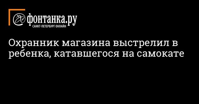 Охранник магазина выстрелил в ребенка в Москве