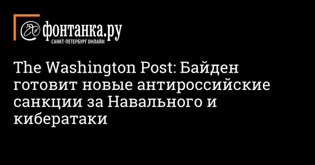 The Washington Post: Байден готовит новые антироссийские санкции за Навального и кибератаки