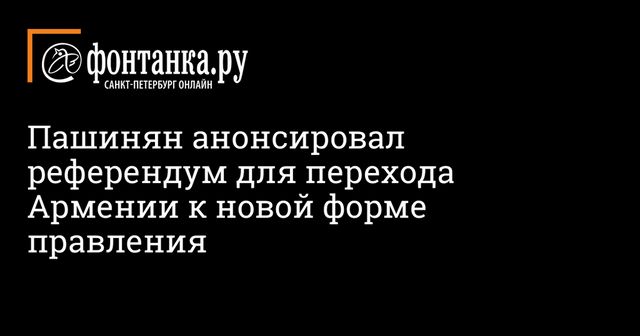 Пашинян предложил сменить форму правления в Армении