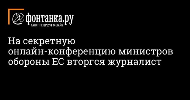 На секретную онлайн-конференцию министров обороны ЕС вторгся журналист