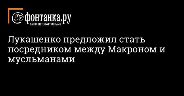 Лукашенко предложил стать посредником между Макроном и мусльманами