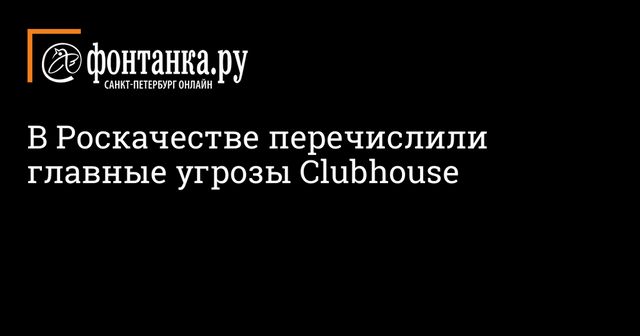 Роскачество назвало главные угрозы Clubhouse