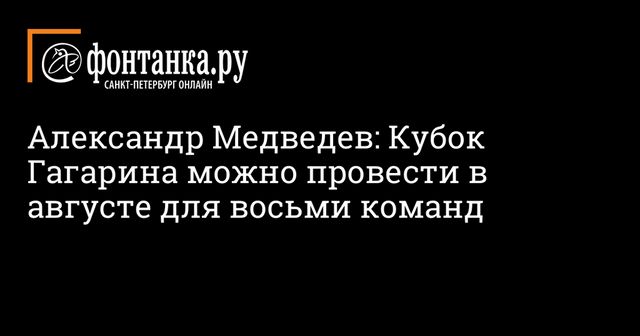 Александр Медведев: Кубок Гагарина можно провести в августе для восьми команд