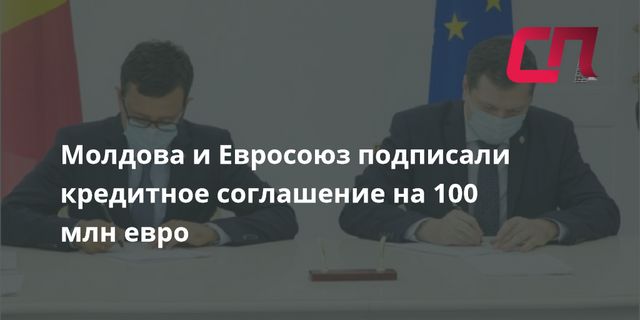 Молдова и Евросоюз подписали кредитное соглашение на 100 млн евро