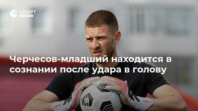Черчесов-младший находится в сознании после удара в голову