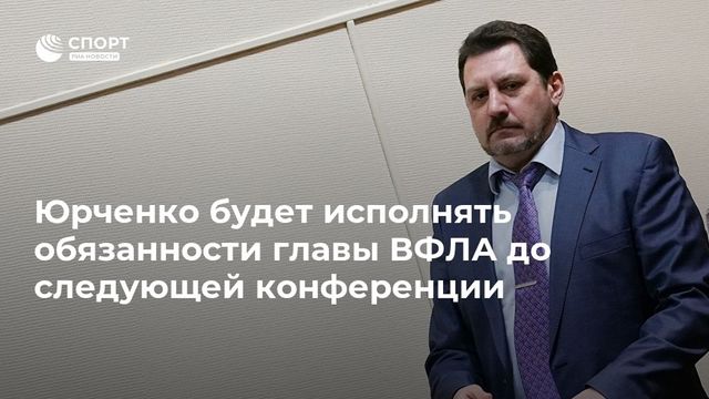 Евгений Юрченко будет исполнять обязанности главы ВФЛА до 30 ноября
