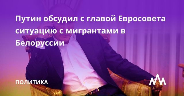 Путин обсудил с главой Евросовета ситуацию с мигрантами в Белоруссии