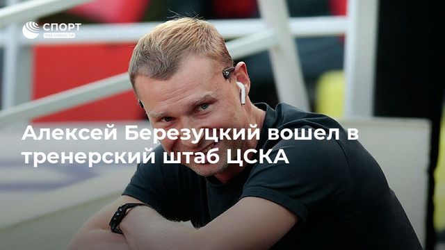 Алексей Березуцкий стал тренером ЦСКА