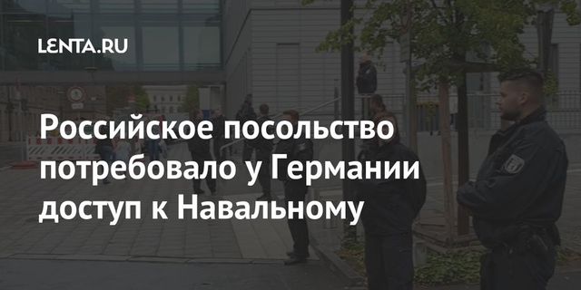 Российские дипломаты потребовали от Берлина доступ к Навальному