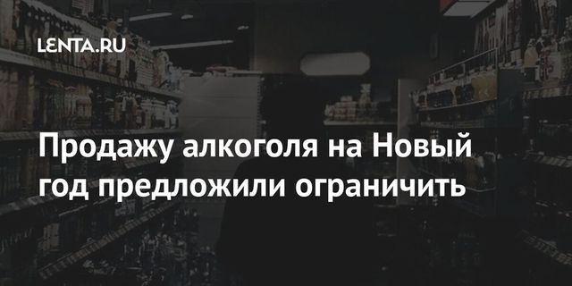 Продажу алкоголя на Новый год предложили ограничить
