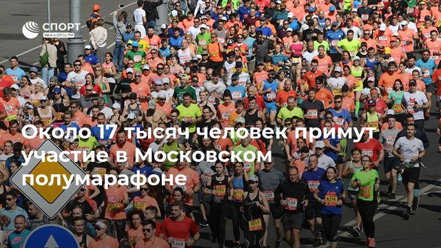 Около 17 тысяч человек стали участниками Московского полумарафона