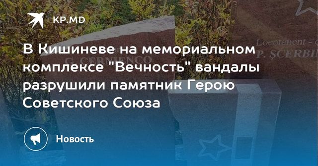 В Кишиневе на мемориальном комплексе ”Вечность” вандалы разрушили памятник Герою Советского Союза