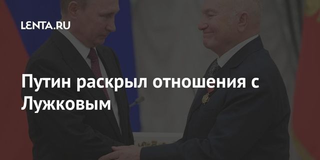 Путин уточнил, как относился к Лужкову