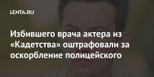 Звезду «Кадетства» оштрафовали за оскорбление полицейского