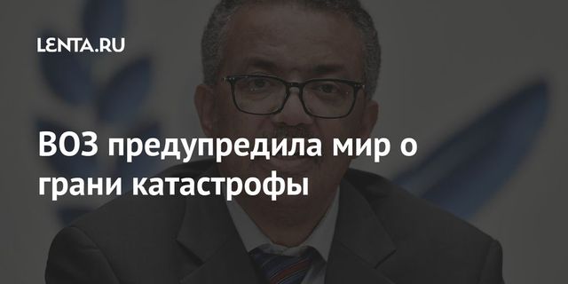 ВОЗ предупредила мир о грани катастрофы