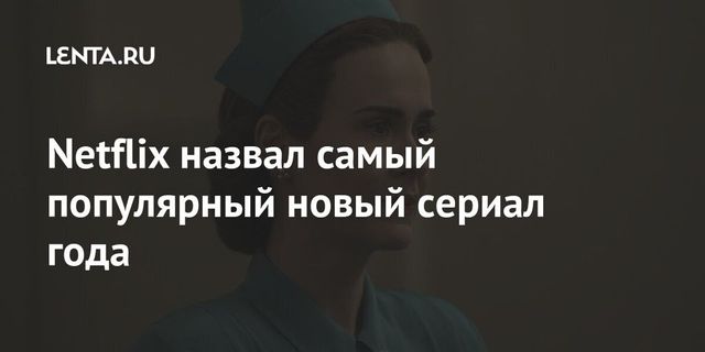 Netflix назвал самый популярный новый сериал года