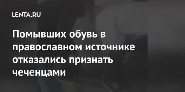 Кадыров не признал помывших в источнике при храме обувь чеченцами