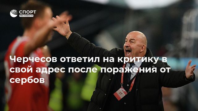 Черчесов ответил на критику в свой адрес после поражения от сербов