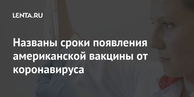 Названы сроки появления американской вакцины от коронавируса