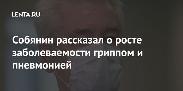 Собянин рассказал о росте заболеваемости гриппом и пневмонией