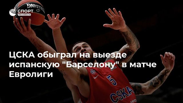 ЦСКА обыграл на выезде испанскую ”Барселону” в матче Евролиги