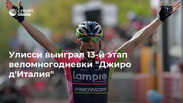 Улисси выиграл 13-й этап веломногодневки ”Джиро д’Италия”