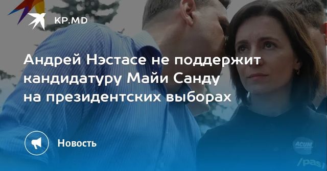 Развод по-молдавски: Андрей Нэстасе не поддержит кандидатуру Майи Санду на президентских выборах