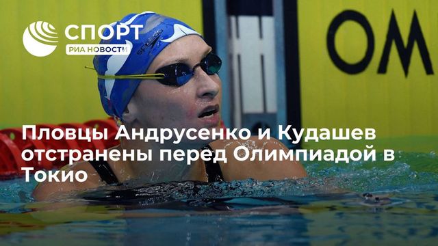 Пловцы Андрусенко и Кудашев отстранены перед Олимпиадой в Токио