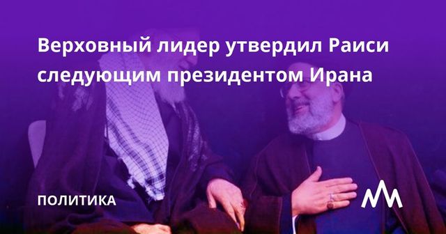 Верховный лидер утвердил Раиси следующим президентом Ирана