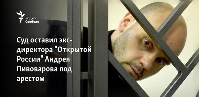 Суд оставил под арестом экс-директора ”Открытой России” Пивоварова