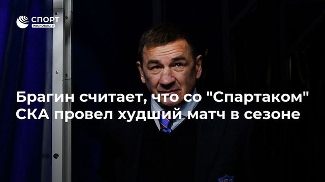 Брагин считает, что со ”Спартаком” СКА провел худший матч в сезоне
