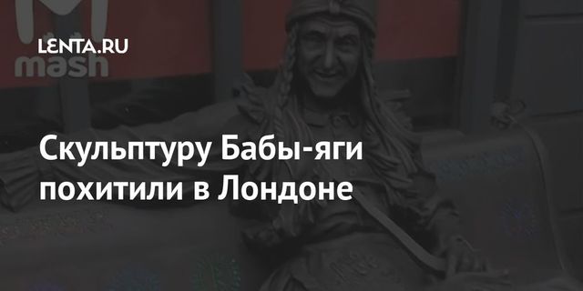 Скульптуру русской Бабы-яги выкрали и тайно продали на аукционе в Лондоне
