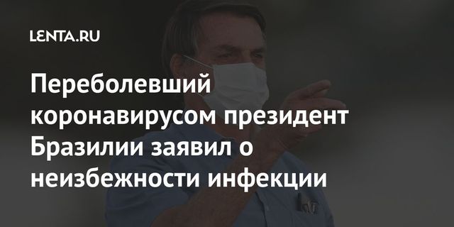 Переболевший коронавирусом президент Бразилии заявил о неизбежности инфекции