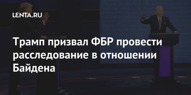 Трамп призвал ФБР расследовать деятельность Байдена