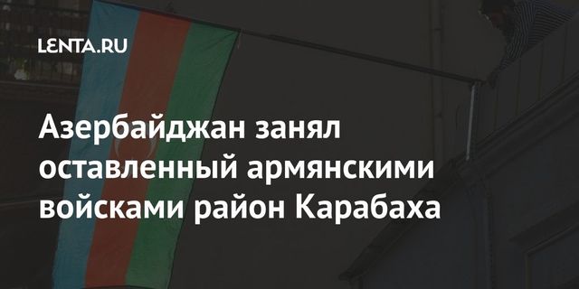 Азербайджанская армия вошла в Кельбаджарский район Карабаха