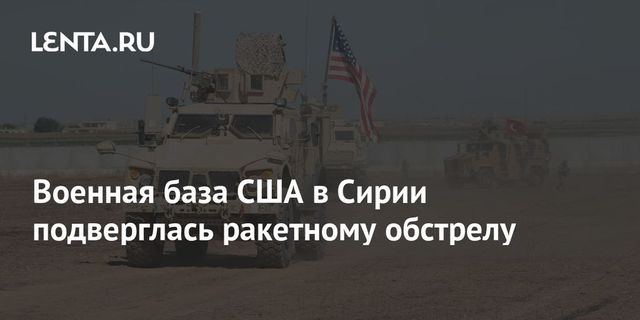 Военная база США в Сирии подверглась обстрелу
