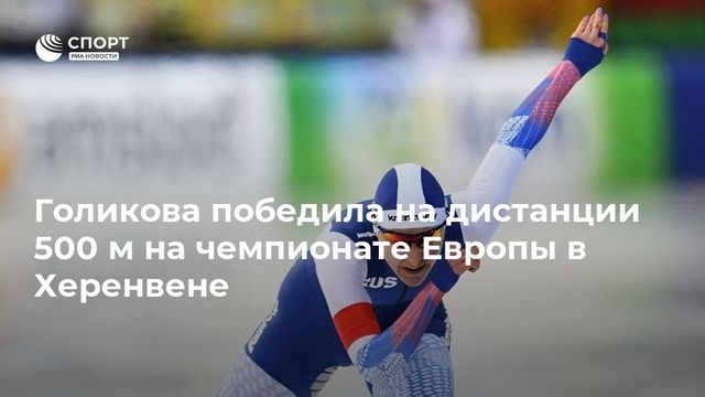 Голикова победила на дистанции 500 м на чемпионате Европы в Херенвене