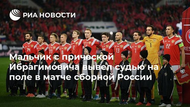 Мальчик с прической Ибрагимовича вывел судью на поле в матче сборной России