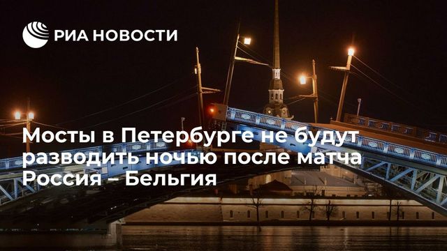 Мосты в Петербурге не будут разводить ночью после матча Россия – Бельгия