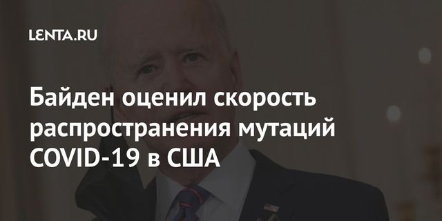 Байден заявил о быстром распространении новых мутаций коронавируса в США