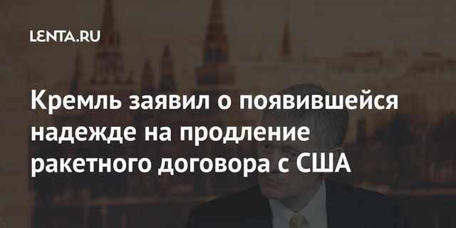 Песков заявил о появившейся надежде на продление ДСНВ на один год