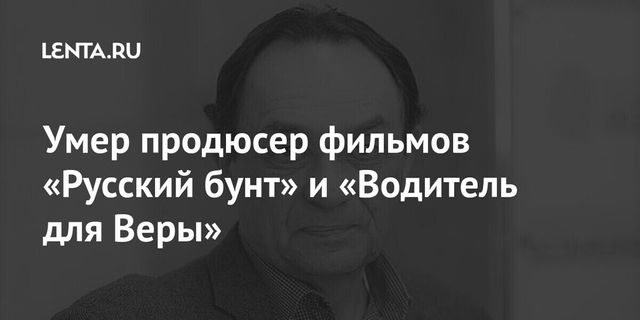 Кинопродюсер Михаил Зильберман умер в возрасте 68 лет