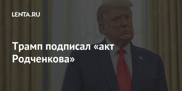 Трамп подписал "закон Родченкова"