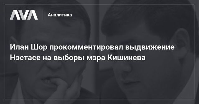 Илан Шор прокомментировал выдвижение Нэстасе на выборы мэра Кишинева