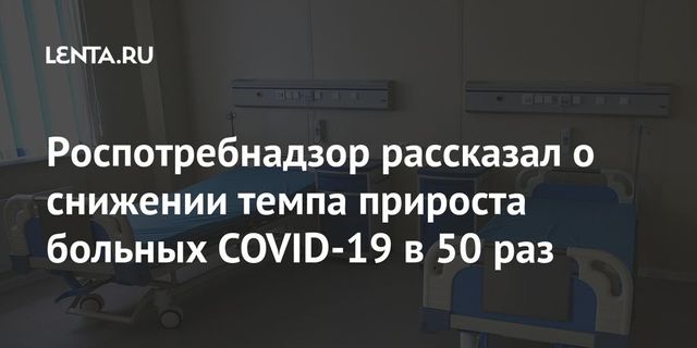 Роспотребнадзор рассказал о снижении темпа прироста больных COVID-19 в 50 раз