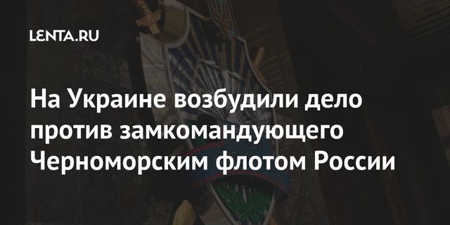 На Украине возбудили дело против замкомандующего Черноморским флотом России